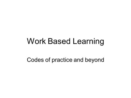 Work Based Learning Codes of practice and beyond.
