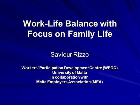 1 Work-Life Balance with Focus on Family Life Saviour Rizzo Workers Participation Development Centre (WPDC) University of Malta In collaboration with Malta.