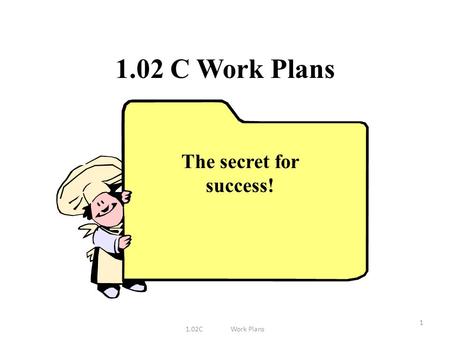 1.02 C Work Plans 1 The secret for success!. Why use a work plan? It is important to use a work plan to help meal preparation run smoothly. To implement.