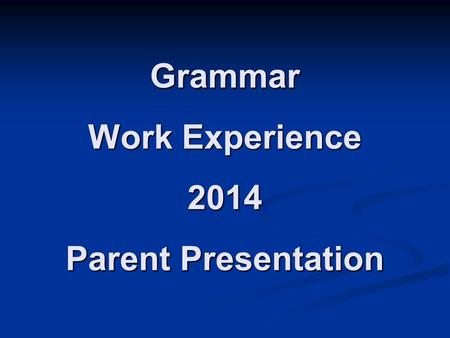 Grammar Work Experience 2014 Parent Presentation.