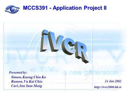 MCCS391 - Application Project II Simon, Kuong Chio Ka Ramon, Vu Kai Chio Carl, Iun Sam Meng Presented by: 24 Jan 2002