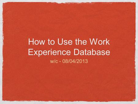 How to Use the Work Experience Database w/c - 08/04/2013.