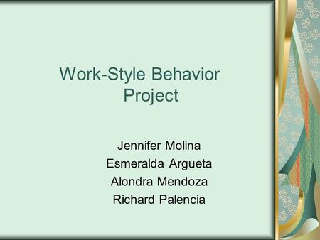 Work-Style Behavior Project Jennifer Molina Esmeralda Argueta Alondra Mendoza Richard Palencia.