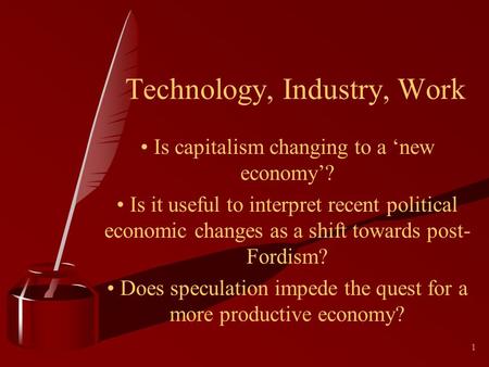 1 Technology, Industry, Work Is capitalism changing to a new economy? Is it useful to interpret recent political economic changes as a shift towards post-