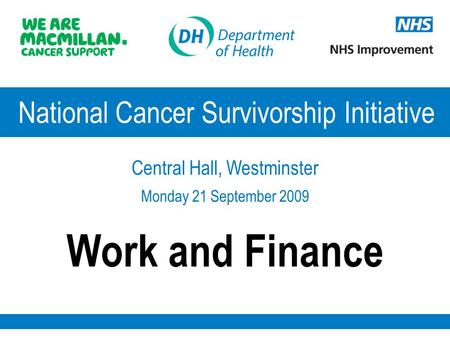 National Cancer Survivorship Initiative Central Hall, Westminster Monday 21 September 2009 Work and Finance.