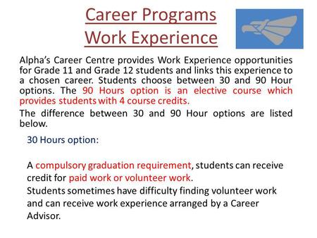 Career Programs Work Experience Alphas Career Centre provides Work Experience opportunities for Grade 11 and Grade 12 students and links this experience.