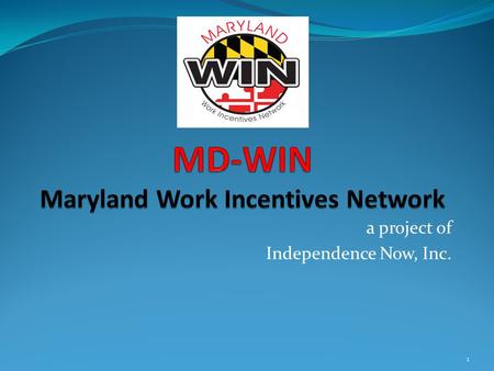 A project of Independence Now, Inc. 1. The Work Incentives Planning and Assistance project for Maryland Created and funded by Social Security Provides.