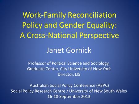 Work-Family Reconciliation Policy and Gender Equality: A Cross-National Perspective Janet Gornick Professor of Political Science and Sociology, Graduate.