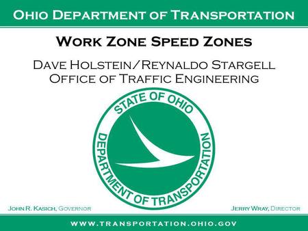 Www.transportation.ohio.gov John R. Kasich, GovernorJerry Wray, Director Ohio Department of Transportation Work Zone Speed Zones Dave Holstein/Reynaldo.