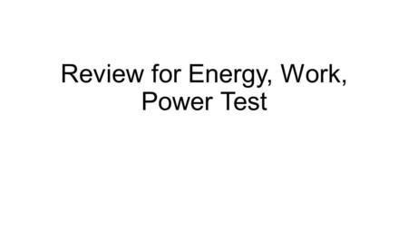 Review for Energy, Work, Power Test. Work is always done ? What is the definition of work? A force moves an object in the direction of the force.