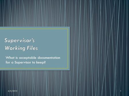 4/5/20131 What is acceptable documentation for a Supervisor to keep?