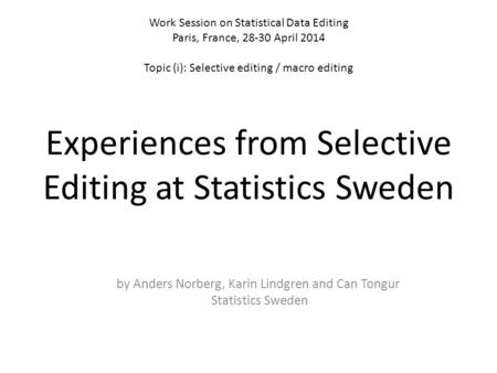 Work Session on Statistical Data Editing Paris, France, 28-30 April 2014 Topic (i): Selective editing / macro editing Experiences from Selective Editing.