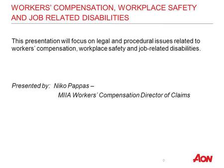 WORKERS COMPENSATION, WORKPLACE SAFETY AND JOB RELATED DISABILITIES This presentation will focus on legal and procedural issues related to workers compensation,
