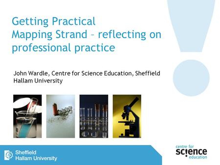 Getting Practical Mapping Strand – reflecting on professional practice John Wardle, Centre for Science Education, Sheffield Hallam University.