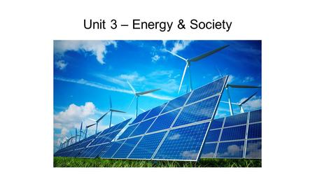 Unit 3 – Energy & Society.
