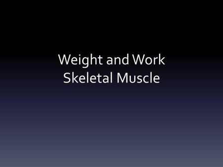 Weight and Work Skeletal Muscle. Definitions Motor Unit: a motor neuron and all muscle fibers it innervates. Twitch: single contraction in response to.