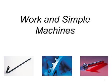 Work and Simple Machines 1. What is work? In science, the word work has a different meaning than you may be familiar with. Work: using a force to move.