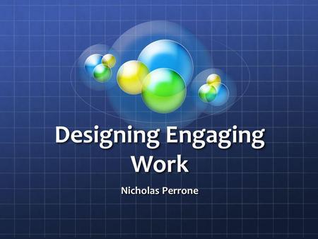 Designing Engaging Work Nicholas Perrone. Agenda Review levels of student engagement Process elements of Schlechtys engaging work Improve the lessons.