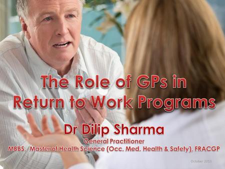 October 2013. Slide 2 The role of GPs in Return to Work Programs Medical barriers in return to work programs Suggestions on improvement.