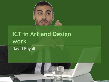 ICT in Art and Design work David Royall. Applications Producing Art Work for: Marketing and Advertising CD, DVD and record labels and sleeves Posters.