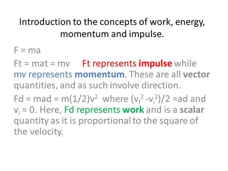 Introduction to the concepts of work, energy, momentum and impulse. F = ma Ft = mat = mvFt represents impulse while mv represents momentum. These are all.