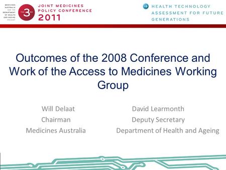 Outcomes of the 2008 Conference and Work of the Access to Medicines Working Group Will Delaat David Learmonth ChairmanDeputy Secretary Medicines AustraliaDepartment.