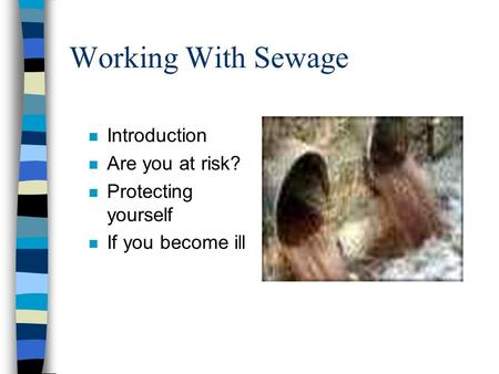 Working With Sewage n Introduction n Are you at risk? n Protecting yourself n If you become ill.