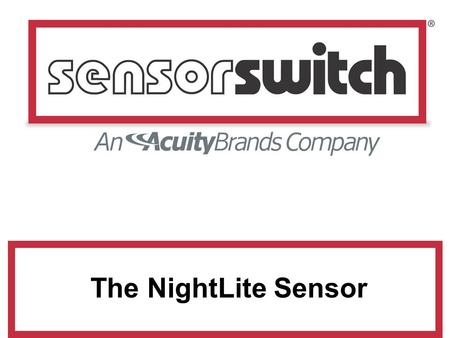 The NightLite Sensor. Introducing the NightLite Sensor The Occupancy Sensor that is a Night Light!