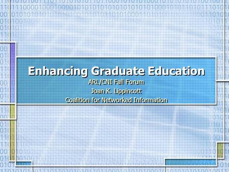 Enhancing Graduate Education ARL/CNI Fall Forum Joan K. Lippincott Coalition for Networked Information ARL/CNI Fall Forum Joan K. Lippincott Coalition.