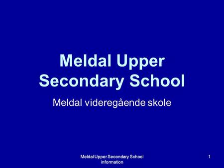 Meldal Upper Secondary School information 1 Meldal Upper Secondary School Meldal videregående skole.