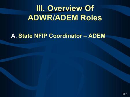 III. 1 III. Overview Of ADWR/ADEM Roles A. State NFIP Coordinator – ADEM.