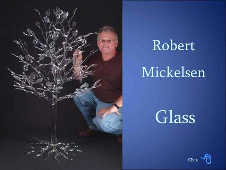 Robert Mickelsen Glass Click Brief Biography Born in 1951 in Fort Belvoir, Virginia and raised in Honolulu, Hawaii, Robert's formal education ended after.