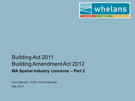 Building Act 2011 Building Amendment Act 2012 WA Spatial Industry concerns – Part 2 Colin Stewart – SSSI WA Conference May 2013.