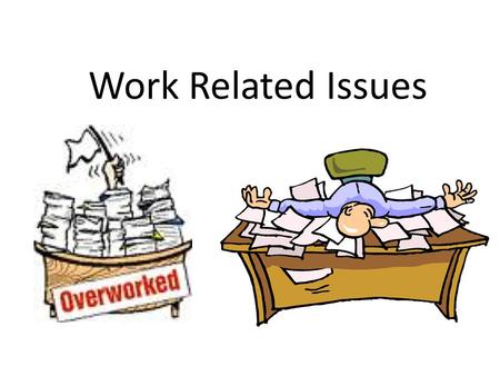 Work Related Issues. What is it Work related issues refers to subjects or problems concerning work or that happen in a workplace. SafetyDiscriminationHarassment.