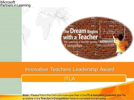 Innovative Teachers Leadership Award ITLA Note : Please follow the Instructions as specified in the ITLA template guideline.doc file, available in the.