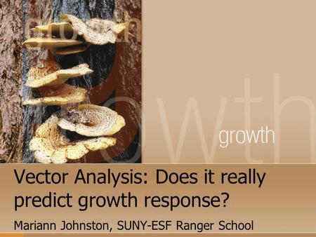 Vector Analysis: Does it really predict growth response? Mariann Johnston, SUNY-ESF Ranger School.