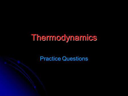 Thermodynamics Practice Questions.