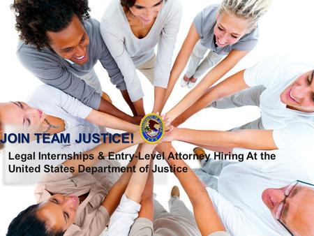 Legal Internships & Entry-Level Attorney Hiring At the United States Department of Justice JOIN TEAM JUSTICE!