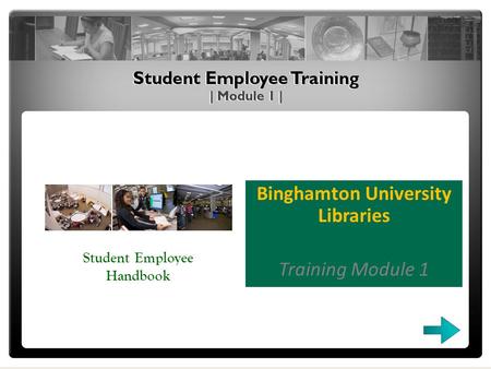 Binghamton University Libraries Training Module 1 Student Employee Handbook.