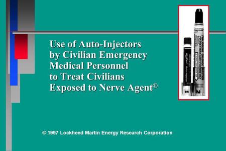 Use of Auto-Injectors by Civilian Emergency Medical Personnel to Treat Civilians Exposed to Nerve Agent © © 1997 Lockheed Martin Energy Research Corporation.