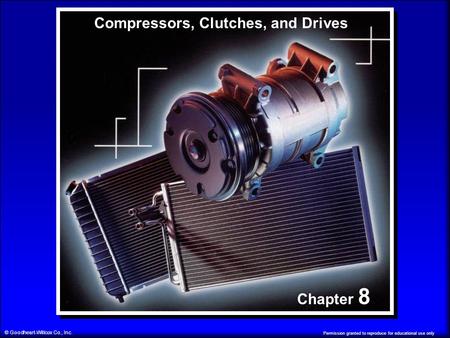 Permission granted to reproduce for educational use only © Goodheart-Willcox Co., Inc. Chapter 8 Compressors, Clutches, and Drives.
