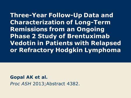 Gopal AK et al. Proc ASH 2013;Abstract 4382.