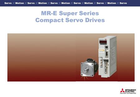 Servo /// Motion /// Servo /// Motion /// Servo /// Motion /// Servo /// Motion /// Servo /// Motion /// Servo MR-E Super Series Compact Servo Drives.