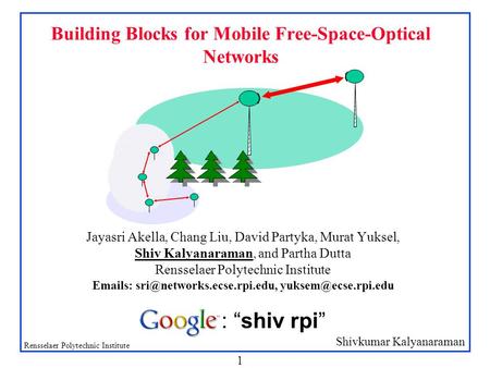 Shivkumar Kalyanaraman Rensselaer Polytechnic Institute 1 Building Blocks for Mobile Free-Space-Optical Networks Jayasri Akella, Chang Liu, David Partyka,