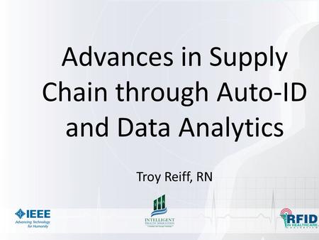 Advances in Supply Chain through Auto-ID and Data Analytics Troy Reiff, RN.