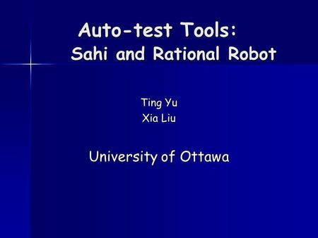 Auto-test Tools: Sahi and Rational Robot Ting Yu Xia Liu University of Ottawa.
