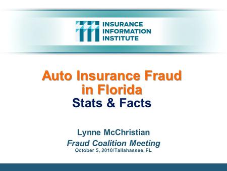 Auto Insurance Fraud in Florida Auto Insurance Fraud in Florida Stats & Facts Lynne McChristian Fraud Coalition Meeting October 5, 2010/Tallahassee, FL.