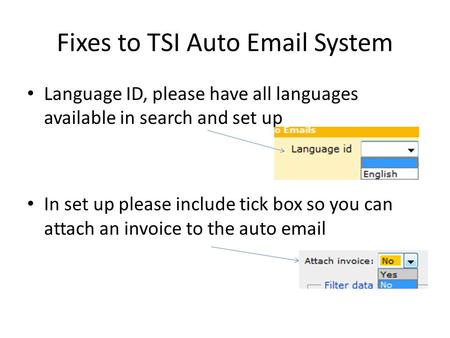 Fixes to TSI Auto Email System Language ID, please have all languages available in search and set up In set up please include tick box so you can attach.