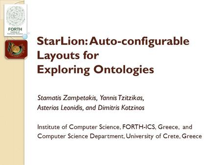 StarLion: Auto-configurable Layouts for Exploring Ontologies Stamatis Zampetakis, Yannis Tzitzikas, Asterios Leonidis, and Dimitris Kotzinos Institute.