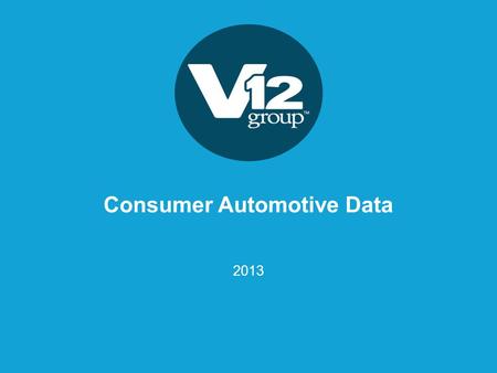 Consumer Automotive Data 2013. Consumer Auto Database Summary © 2013 V12 Group. All rights reserved2 Consumer Auto Database Metrics 131 million consumer.